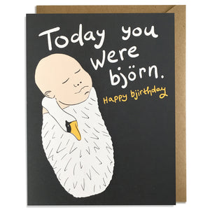 Today You Were Björn - Happy Bjïrthday Card